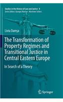 The Transformation of Property Regimes and Transitional Justice in Central Eastern Europe: In Search of a Theory(8 Studies in the History of Law and Justice)