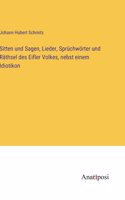 Sitten und Sagen, Lieder, Sprüchwörter und Räthsel des Eifler Volkes, nebst einem Idiotikon