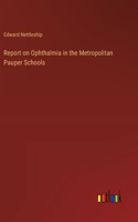 Report on Ophthalmia in the Metropolitan Pauper Schools