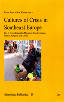 Cultures of Crisis in Southeast Europe, 18: Part 1: Crises Related to Migration, Transformation, Politics, Religion, and Labour