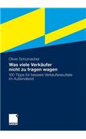 Was Viele Verkaufer Nicht Zu Fragen Wagen: 100 Tipps Fur Bessere Verkaufsresultate Im Aussendienst