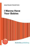 I Wanna Have Your Babies: (English)