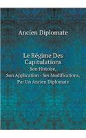 Le Régime Des Capitulations Son Histoire, Son Application - Ses Modifications, Par Un Ancien Diplomate