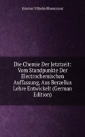 Die Chemie Der Jetztzeit: Vom Standpunkte Der Electrochemischen Auffassung, Aus Berzelius Lehre Entwickelt (German Edition)