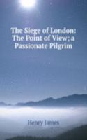 Siege of London: The Point of View; a Passionate Pilgrim