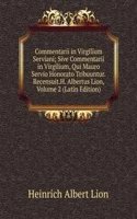 Commentarii in Virgilium Serviani; Sive Commentarii in Virgilium, Qui Mauro Servio Honorato Tribuuntur.Recensuit.H. Albertus Lion, Volume 2 (Latin Edition)