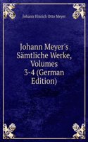 Johann Meyer's Samtliche Werke, Volumes 3-4 (German Edition)