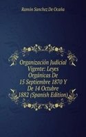 Organizacion Judicial Vigente: Leyes Organicas De 15 Septiembre 1870 Y De 14 Octubre 1882 (Spanish Edition)