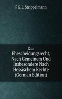 Das Ehescheidungsrecht, Nach Gemeinem Und Insbesondere Nach Hessischem Rechte (German Edition)