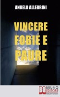 Vincere Fobie e Paure: Come Superare le Tue Paure con la PNL e Vivere la Vita che Desideri