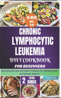 Chronic Lymphocytic Leukemia Diet Cookbook for Beginners: Nourishing Recipes and Expert Guidance for Optimal Health and Immune Support