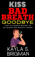 Kiss Bad Breath Goodbye: The Ultimate Guide to Eliminating Mouth Odor