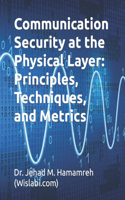 Communication Security at the Physical Layer: Principles, Techniques, and Metrics