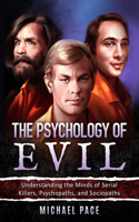 Psychology of Evil: Understanding the Minds of Serial Killers, Psychopaths, and Sociopaths