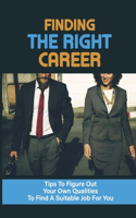 Finding The Right Career: Tips To Figure Out Your Own Qualities To Find A Suitable Job For You: Way To Discover The Career For You
