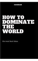 how to dominate the world, the most best ideas notebook lined notebook funny quotes 110 pages size 6 x9: how to dominate the world, the most best ideas notebook lined notebook funny quotes 110 pages size 6 x9