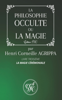 La Philosophie Occulte Ou La Magie de Henri Corneille Agrippa