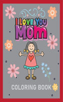 I love you mom Coloring Book: A Gift for You Coloring Book I I Love You Mom Coloring Book for Adults