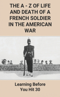 The A - Z Of Life And Death Of A French Soldier In The American War