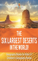 Six Largest Deserts in the World! Geography Books for Kids 5-7 Children's Geography Books