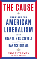 Cause: The Fight for American Liberalism from Franklin Roosevelt to Barack Obama