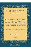 Regimental Records of the Royal Welch Fusiliers (23rd Foot), Vol. 4: 1915 1918; Turkey Bulgaria Austria (Classic Reprint)