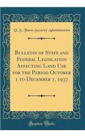 Bulletin of State and Federal Legislation Affecting Land Use for the Period October 1 to December 1, 1937 (Classic Reprint)