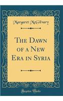 The Dawn of a New Era in Syria (Classic Reprint)