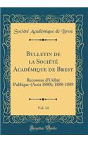 Bulletin de la Société Académique de Brest, Vol. 14: Reconnue dUtilité Publique-(Août 1880); 1888-1889 (Classic Reprint)