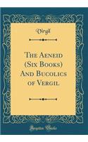 The Aeneid (Six Books) and Bucolics of Vergil (Classic Reprint)