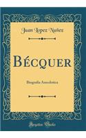 Bécquer: Biografia Anecdotica (Classic Reprint)