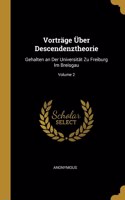 Vorträge Über Descendenztheorie: Gehalten an Der Universität Zu Freiburg Im Breisgau; Volume 2