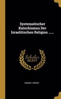 Systematischer Katechismus Der Israelitischen Religion ......