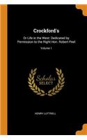 Crockford's: Or Life in the West: Dedicated by Permission to the Right Hon. Robert Peel; Volume 1