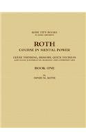 Roth Course in Mental Power, Clear Thinking, Memory, Quick Decision and Good Judgment in Business and Everyday Life - Book One