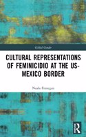 Cultural Representations of Feminicidio at the US-Mexico Border