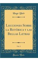 Lecciones Sobre la Retórica y las Bellas Letras, Vol. 2 (Classic Reprint)