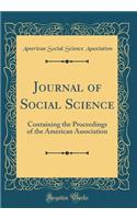 Journal of Social Science: Containing the Proceedings of the American Association (Classic Reprint)