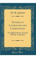 Studies in Literature and Composition: For High Schools, Normal Schools, Academies (Classic Reprint)