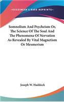Somnolism And Psycheism Or, The Science Of The Soul And The Phenomena Of Nervation As Revealed By Vital Magnetism Or Mesmerism