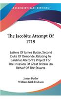 Jacobite Attempt Of 1719: Letters Of James Butler, Second Duke Of Ormonde, Relating To Cardinal Aberont's Project For The Invasion Of Great Britain On Behalf Of The Stuarts
