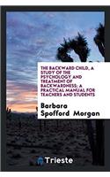 Backward Child, a Study of the Psychology and Treatment of Backwardness; A Practical Manual for Teachers and Students