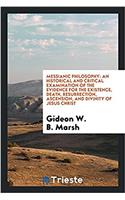 Messianic philosophy: an historical and critical examination of the evidence for the existence, death, resurrection, ascension, and divinity of Jesus