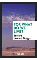 For What Do We Live?