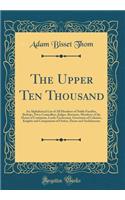 The Upper Ten Thousand: An Alphabetical List of All Members of Noble Families, Bishops, Privy Councillors, Judges, Baronets, Members of the House of Commons, Lords-Lieutenant, Governors of Colonies, Knights and Companions of Orders, Deans and Archd