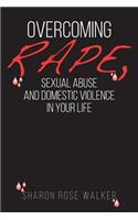 Overcoming Rape, Sexual Abuse, and Domestic Violence In Your Life