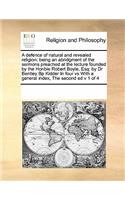 A Defence of Natural and Revealed Religion: Being an Abridgment of the Sermons Preached at the Lecture Founded by the Honble Robert Boyle, Esq: By Dr Bentley BP Kidder in Four Vs with a Genera