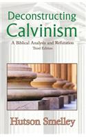 Deconstructing Calvinism: A Biblical Analysis and Refutation
