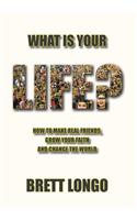 What Is Your Life?: How to make real friends, grow your faith and change the world