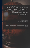 Black's School Atlas of Modern Geography [cartographic Material]